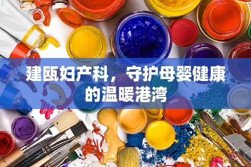 建瓯妇产科，守护母婴健康的温暖港湾