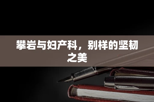 攀岩与妇产科，别样的坚韧之美