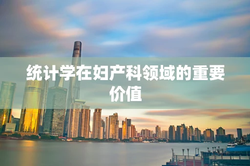 统计学在妇产科领域的重要价值