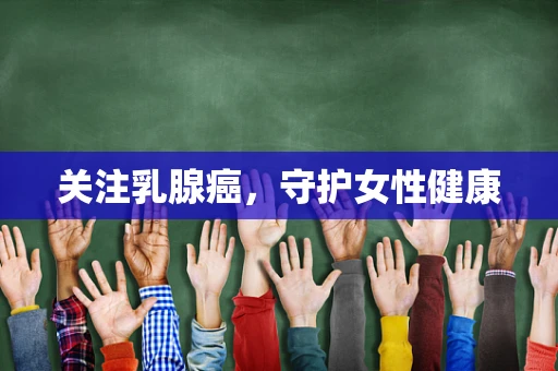关注乳腺癌，守护女性健康