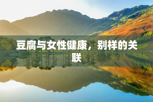 豆腐与女性健康，别样的关联