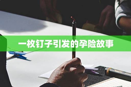 一枚钉子引发的孕险故事