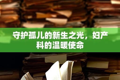 守护孤儿的新生之光，妇产科的温暖使命