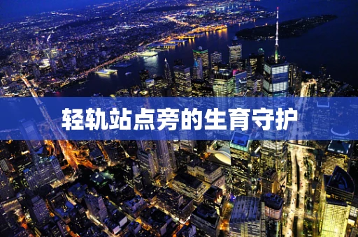 轻轨站点旁的生育守护