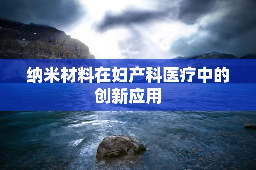 纳米材料在妇产科医疗中的创新应用