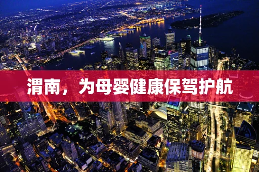 渭南，为母婴健康保驾护航