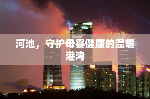 河池，守护母婴健康的温暖港湾