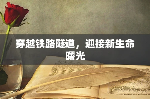穿越铁路隧道，迎接新生命曙光