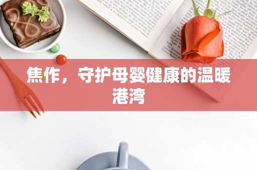 焦作，守护母婴健康的温暖港湾