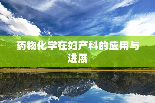 药物化学在妇产科的应用与进展