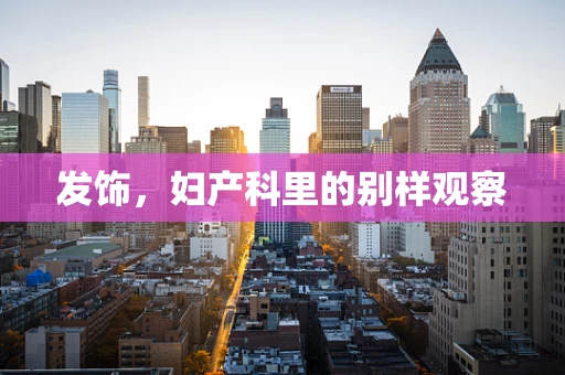 发饰，妇产科里的别样观察