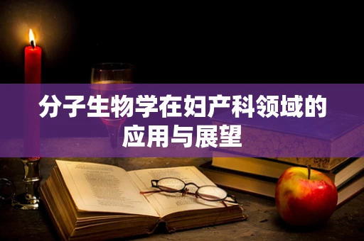分子生物学在妇产科领域的应用与展望