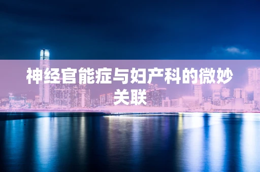 神经官能症与妇产科的微妙关联