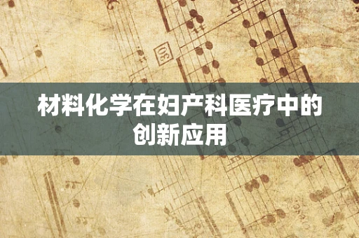 材料化学在妇产科医疗中的创新应用