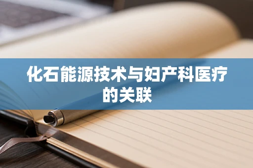 化石能源技术与妇产科医疗的关联