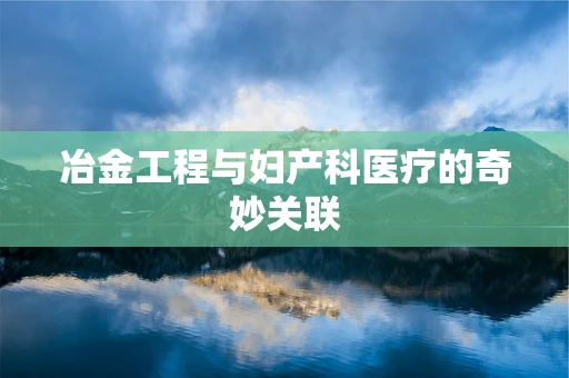 冶金工程与妇产科医疗的奇妙关联