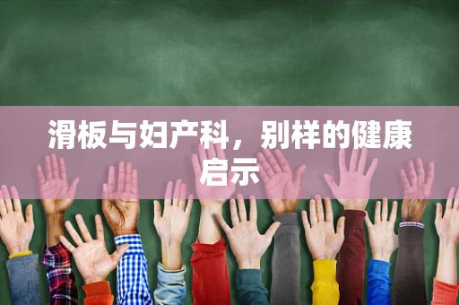 滑板与妇产科，别样的健康启示