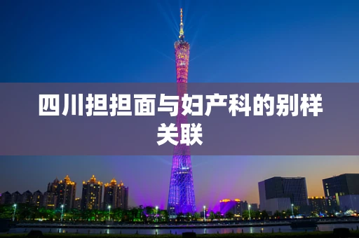 四川担担面与妇产科的别样关联