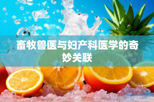 畜牧兽医与妇产科医学的奇妙关联