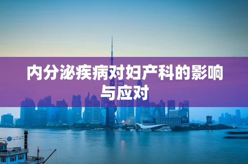 内分泌疾病对妇产科的影响与应对