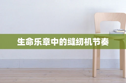 生命乐章中的缝纫机节奏
