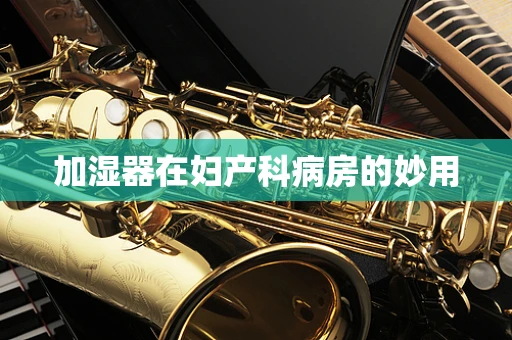 加湿器在妇产科病房的妙用