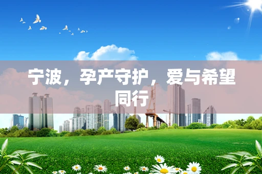 宁波，孕产守护，爱与希望同行