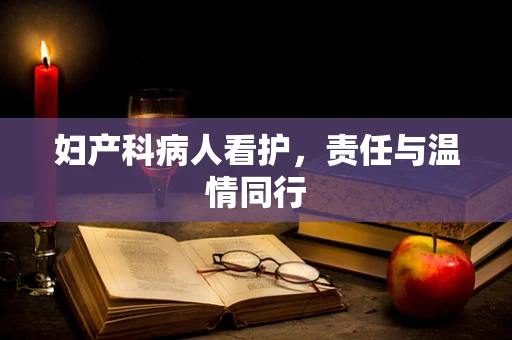 妇产科病人看护，责任与温情同行