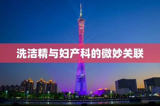 洗洁精与妇产科的微妙关联