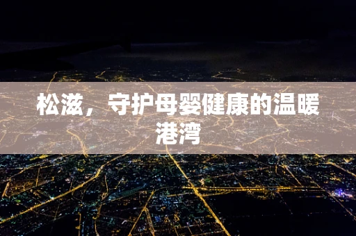 松滋，守护母婴健康的温暖港湾