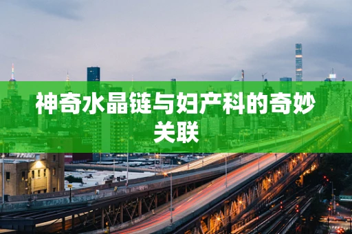 神奇水晶链与妇产科的奇妙关联