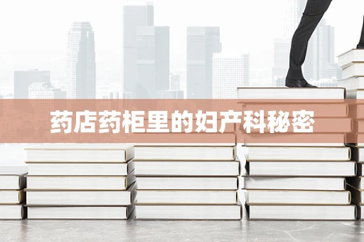 药店药柜里的妇产科秘密