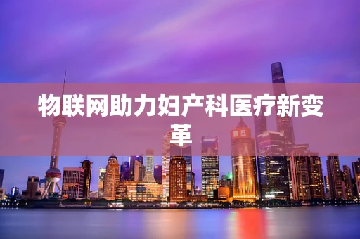 物联网助力妇产科医疗新变革