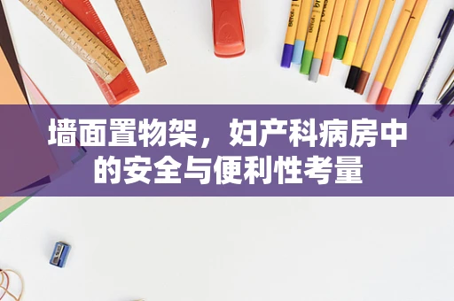墙面置物架，妇产科病房中的安全与便利性考量
