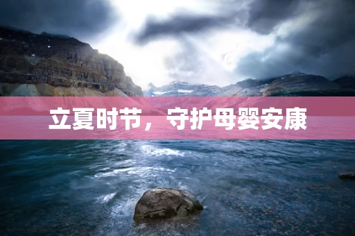 立夏时节，守护母婴安康