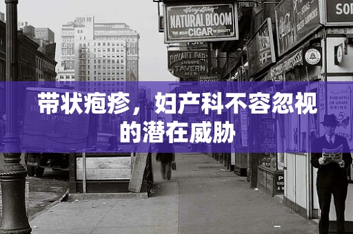 带状疱疹，妇产科不容忽视的潜在威胁