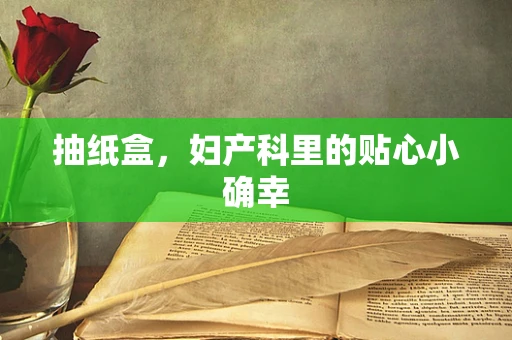 抽纸盒，妇产科里的贴心小确幸