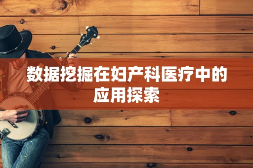 数据挖掘在妇产科医疗中的应用探索