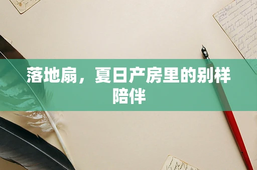 落地扇，夏日产房里的别样陪伴