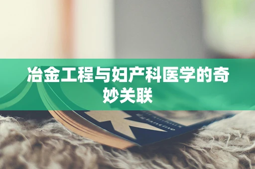 冶金工程与妇产科医学的奇妙关联