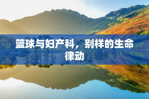 篮球与妇产科，别样的生命律动