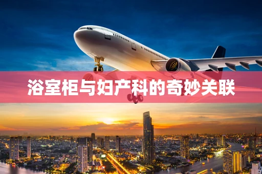 浴室柜与妇产科的奇妙关联