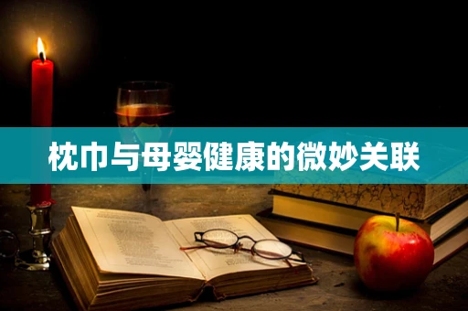枕巾与母婴健康的微妙关联